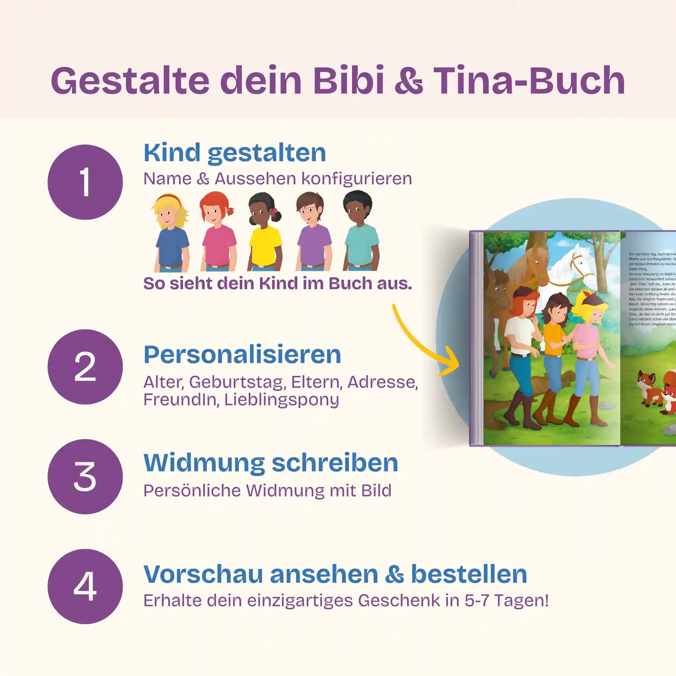 In 4 Schritten zu deinem Bibi & Tina-Buch: Kind gestalten - Personalisieren (Alter, Geburtstag, Eltern, Adresse, FreundIn, Lieblingspony) - Widmung schreiben mit Bild - Vorschau prüfen & bestellen und dein einzigartiges Geschenk in 5-7 Tagen erhalten